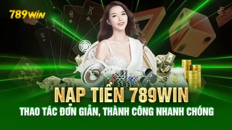 Nạp tiền 789Win một cách chi tiết với từng phương thức